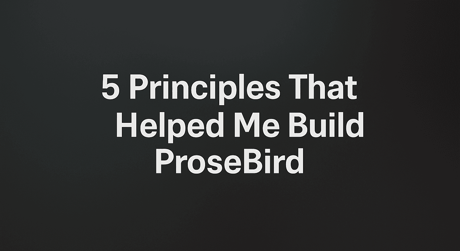 5 Principles That Helped Me Build ProseBird